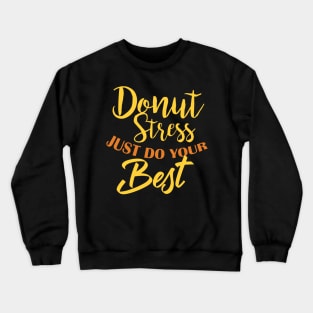 Donut Stress. Just Do Your Best. Crewneck Sweatshirt